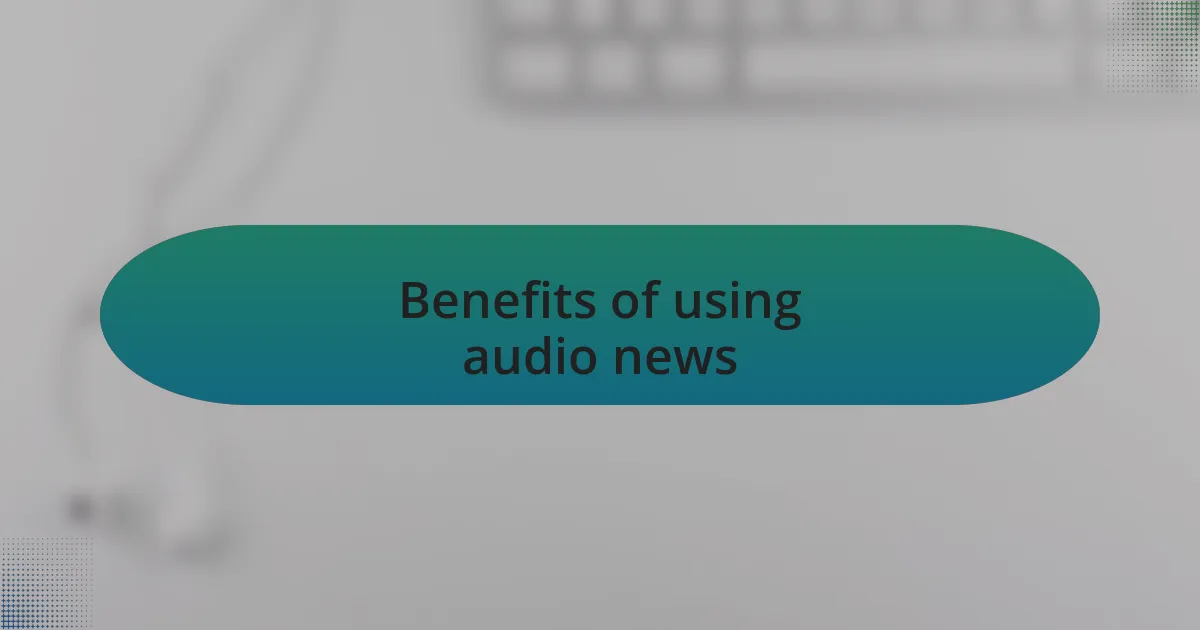 Benefits of using audio news