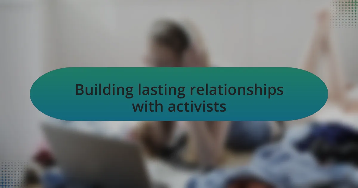 Building lasting relationships with activists