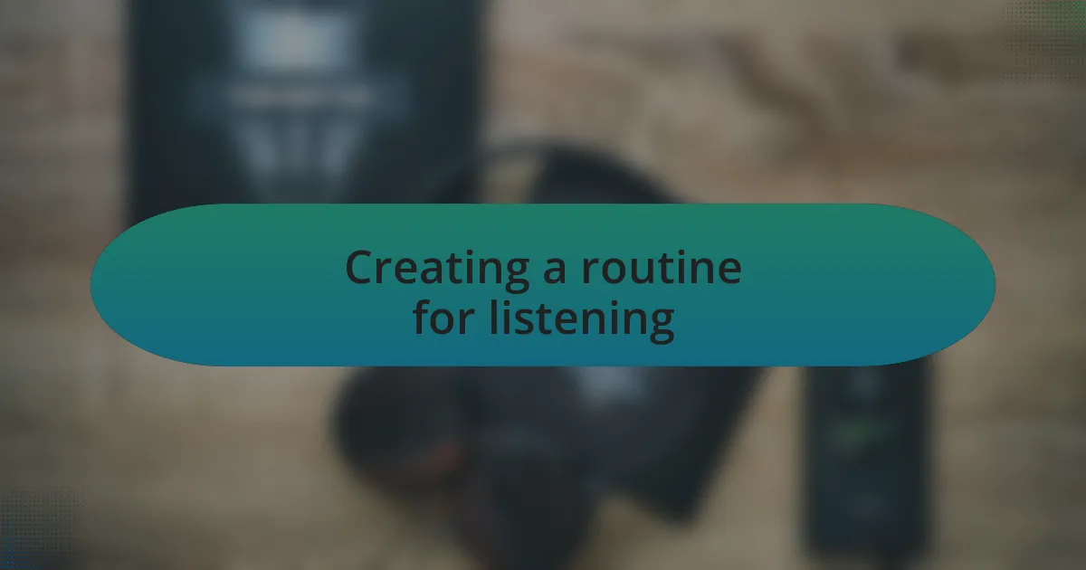 Creating a routine for listening