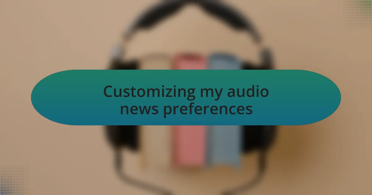 Customizing my audio news preferences