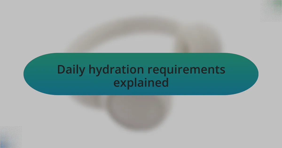 Daily hydration requirements explained