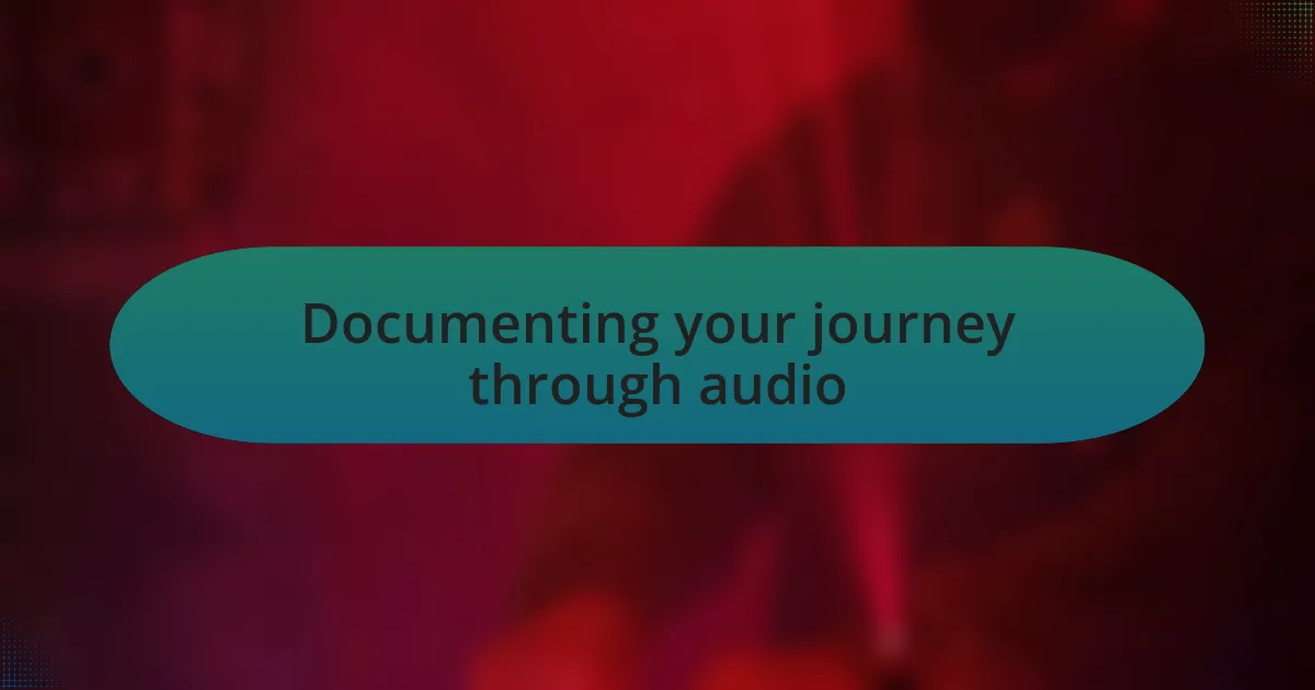 Documenting your journey through audio