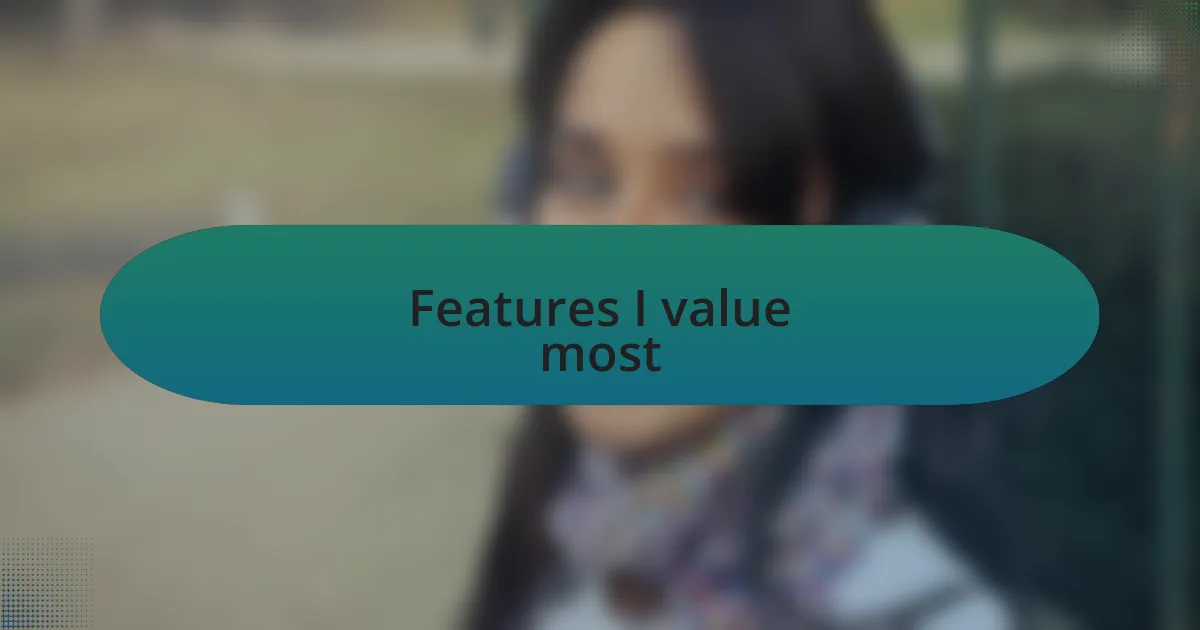Features I value most