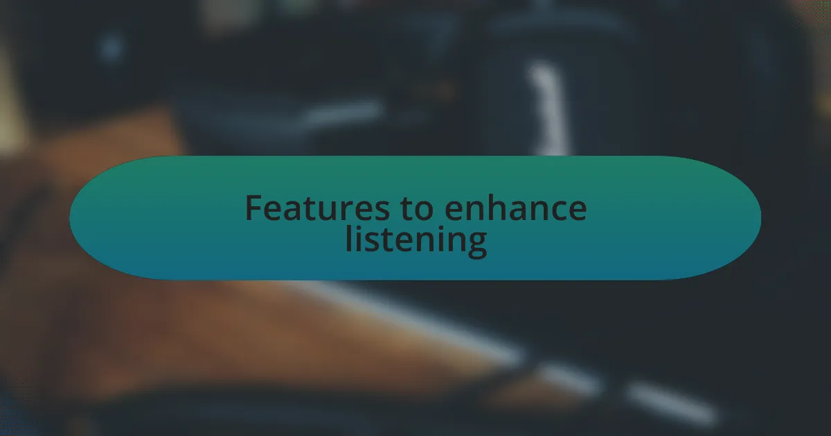 Features to enhance listening
