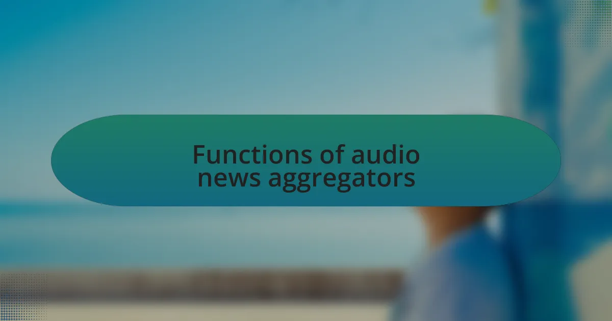 Functions of audio news aggregators