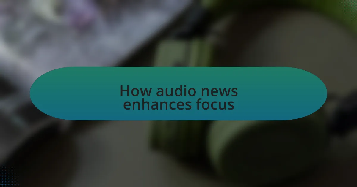How audio news enhances focus