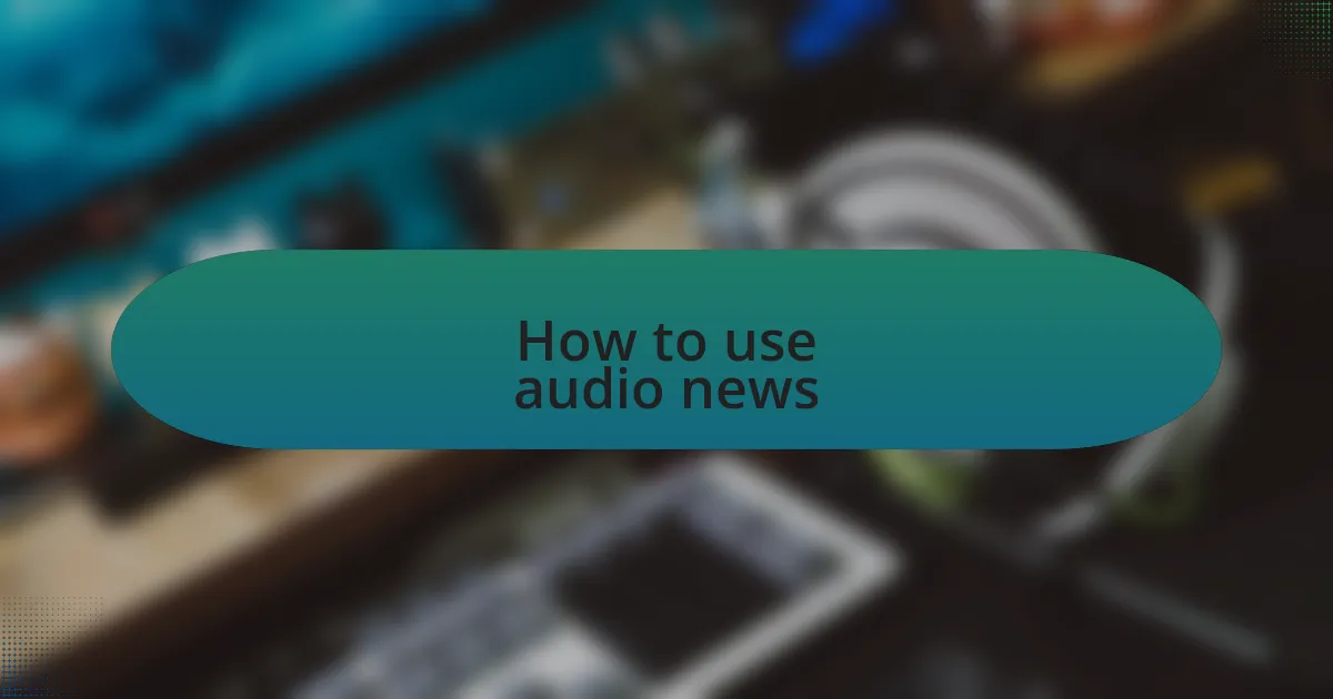 How to use audio news