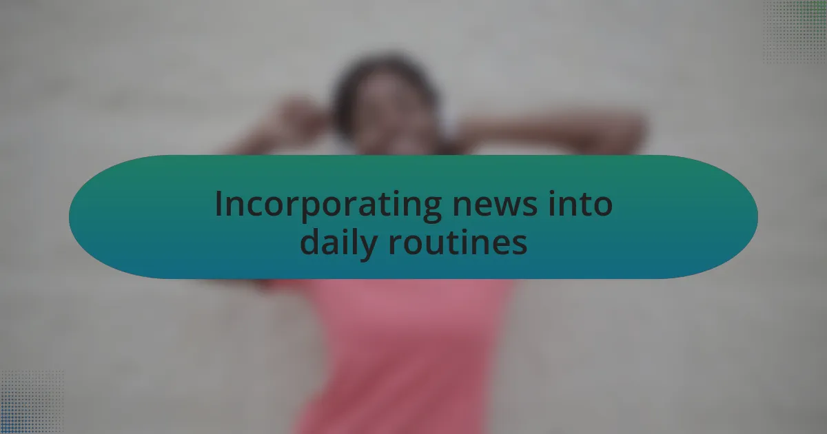Incorporating news into daily routines