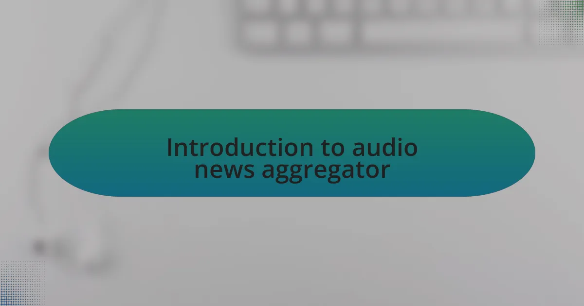 Introduction to audio news aggregator