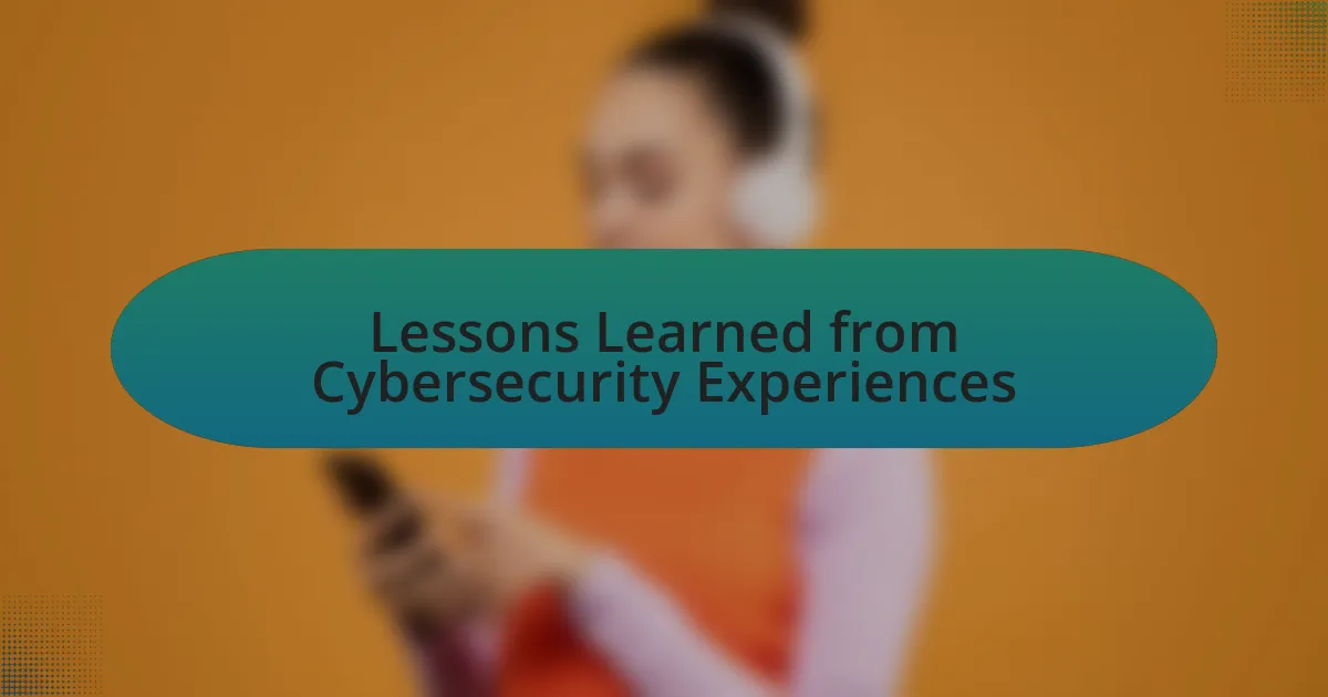 Lessons Learned from Cybersecurity Experiences