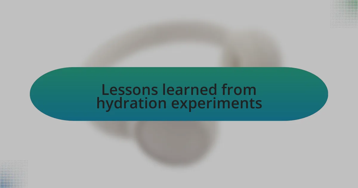 Lessons learned from hydration experiments