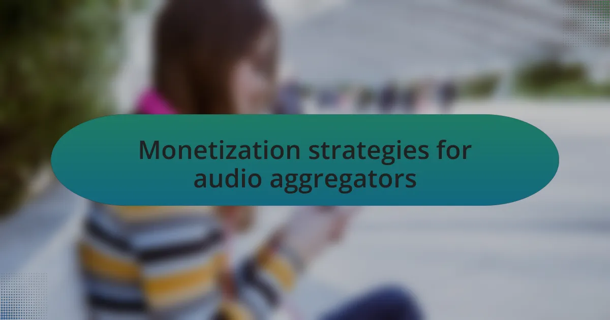 Monetization strategies for audio aggregators