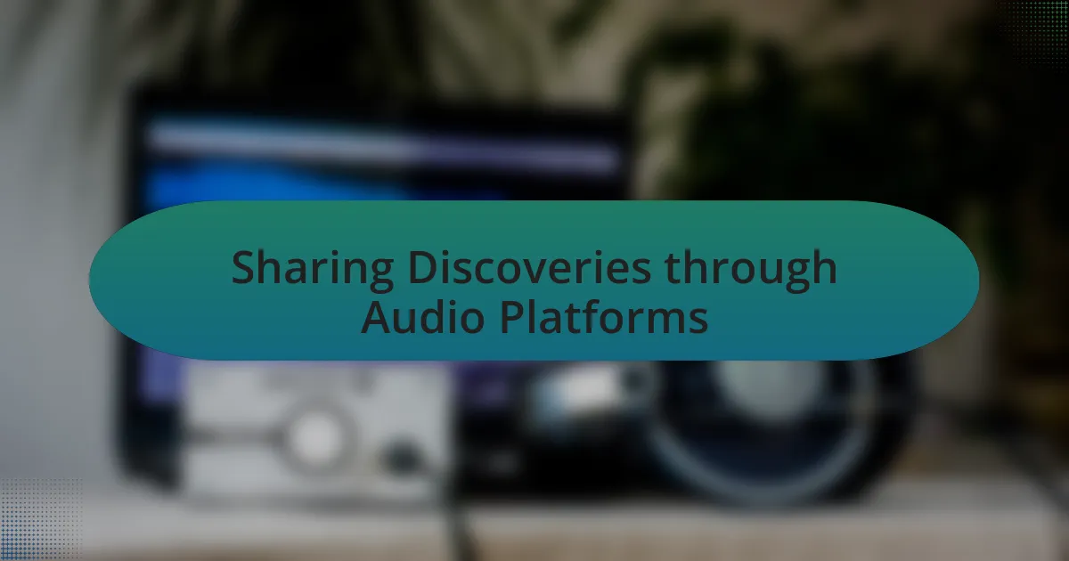 Sharing Discoveries through Audio Platforms