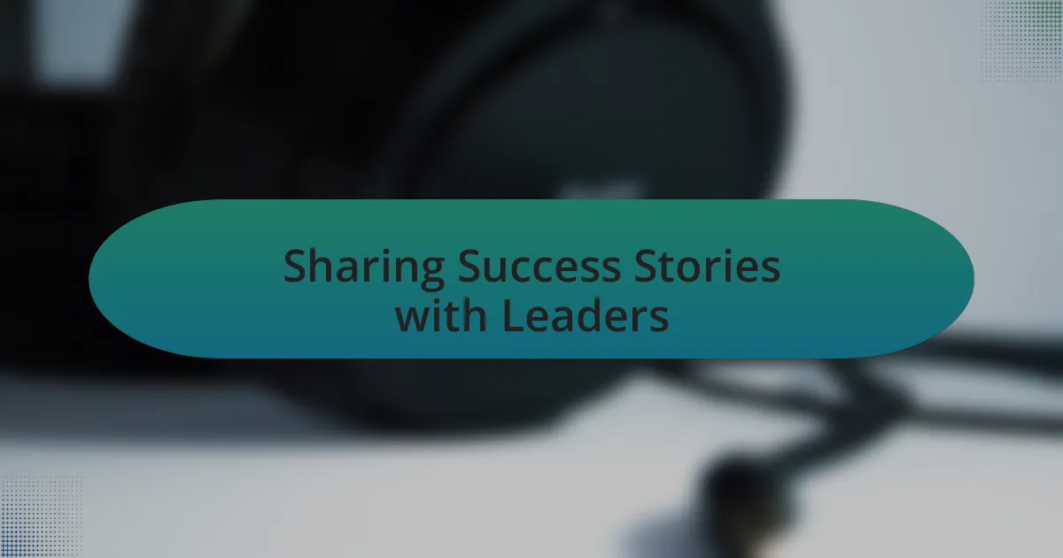 Sharing Success Stories with Leaders