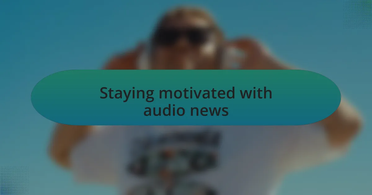 Staying motivated with audio news