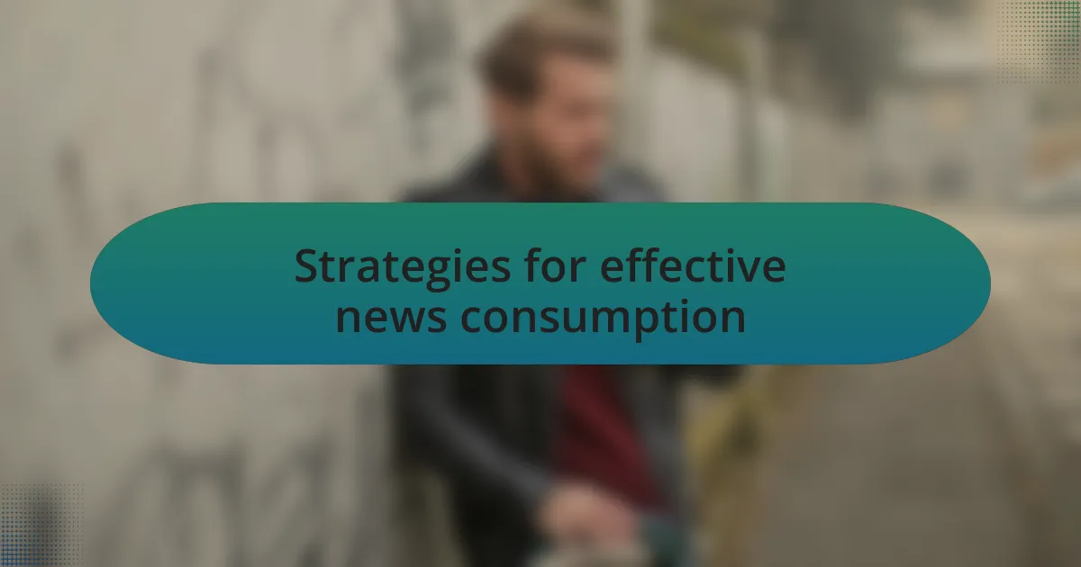 Strategies for effective news consumption