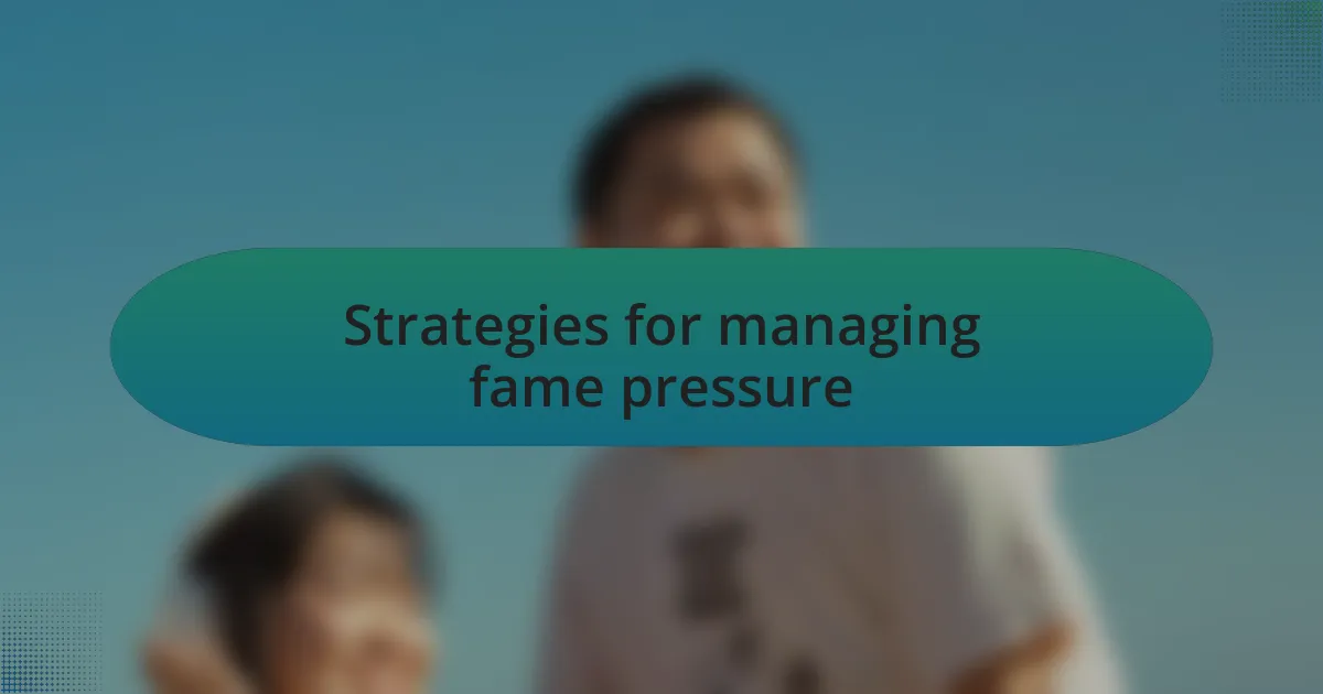 Strategies for managing fame pressure