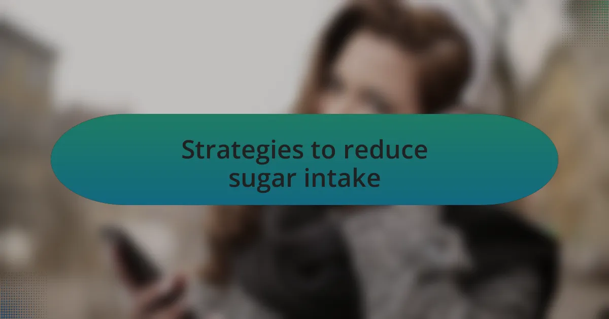 Strategies to reduce sugar intake