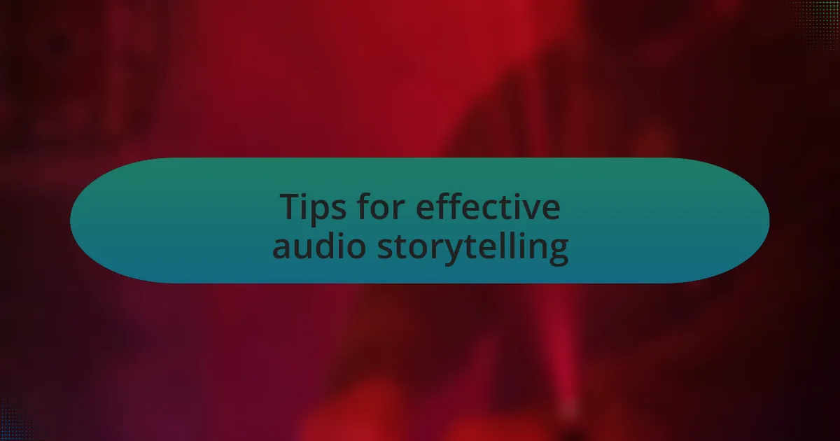Tips for effective audio storytelling