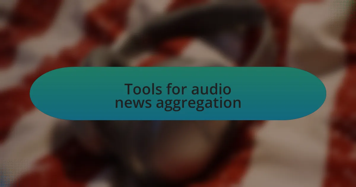 Tools for audio news aggregation