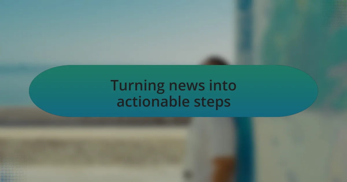 Turning news into actionable steps