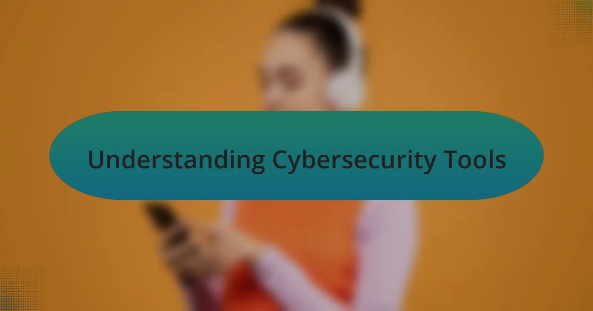 Understanding Cybersecurity Tools