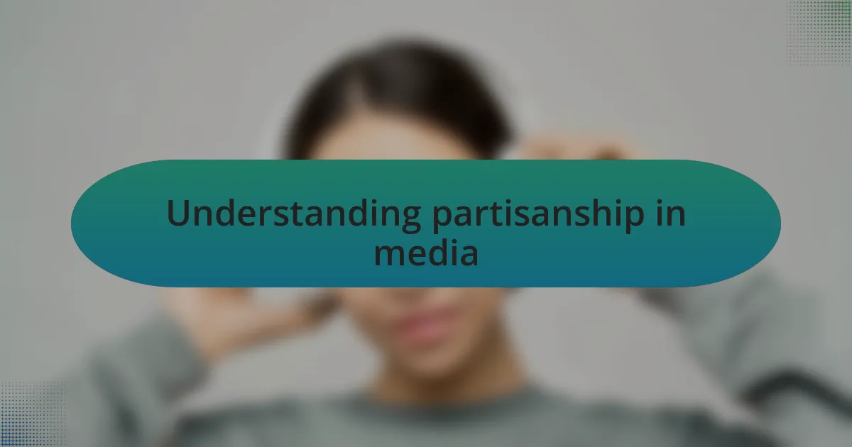 Understanding partisanship in media