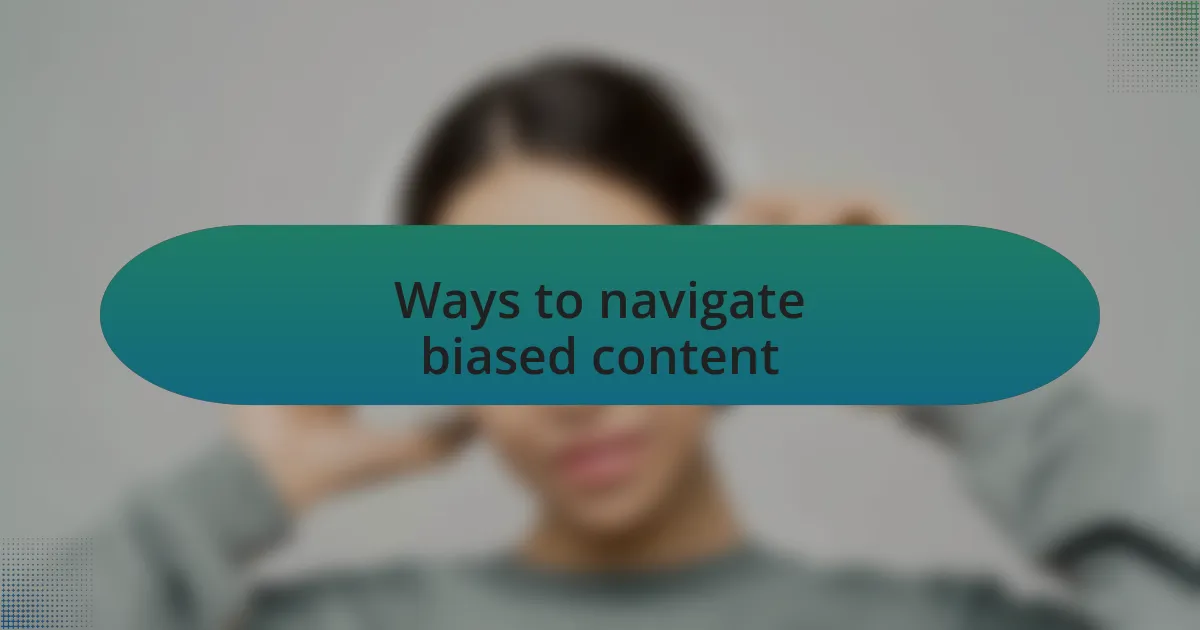 Ways to navigate biased content